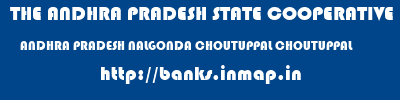 THE ANDHRA PRADESH STATE COOPERATIVE BANK LIMITED  ANDHRA PRADESH NALGONDA CHOUTUPPAL CHOUTUPPAL  banks information 